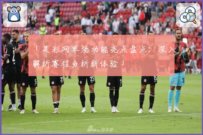 「足彩网单场功能亮点盘点：深入解析赛程分析新体验」