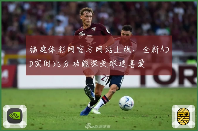 福建体彩网官方网站上线，全新App实时比分功能深受球迷喜爱