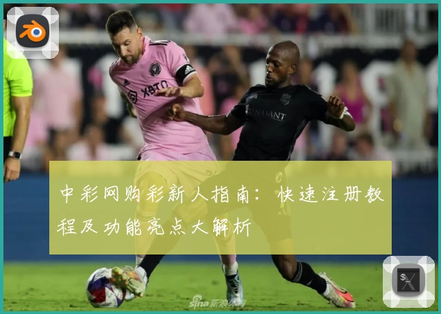 中彩网购彩新人指南：快速注册教程及功能亮点大解析